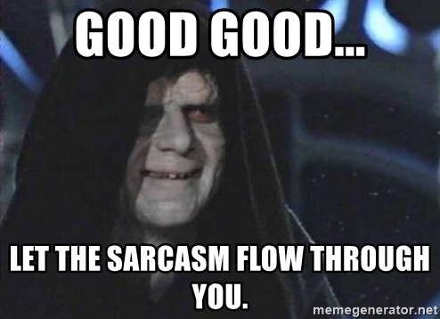 good-good-let-the-sarcasm-flow-through-you.jpg